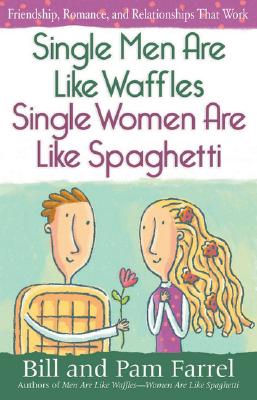 Single Men Are Like WafflesSingle Women Are Like Spaghetti: Friendship, Romance, and Relationships That Work