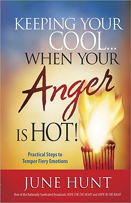Keeping Your Cool.When Your Anger Is Hot! Practical Steps to Temper Fiery Emotions