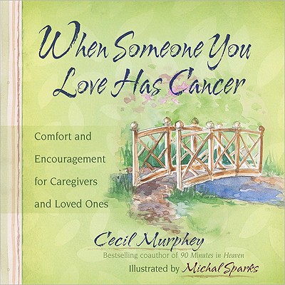 When Someone You Love Has Cancer: Comfort and Encouragement for Caregivers and Loved Ones