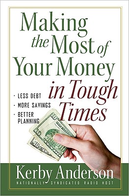 Making the Most of Your Money in Tough Times: *Less Debt *More Savings *Better Planning