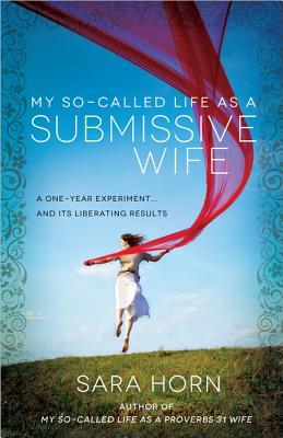 Image for My So-Called Life as a Submissive Wife: A One-Year Experiment...and Its Liberating Results