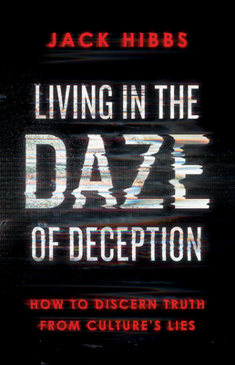 Living in the Daze of Deception: How to Discern Truth from Cultures Lies