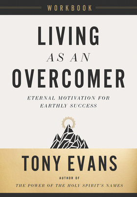 Living as an Overcomer Workbook: Eternal Motivation for Earthly Success