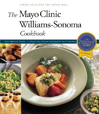 The Mayo Clinic Williams-Sonoma Cookbook: Simple Solutions for Eating Well