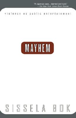 Mayhem: Violence As Public Entertainment (1999 Printing) [Paperback] Bok, Sissela