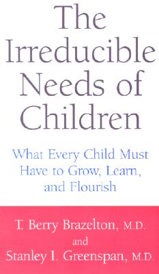 Image for The Irreducible Needs of Children What Every Child Must Have to Grow, Learn, and Flourish The Irreducible Needs of Children What Every Child Must Have to Grow, Learn, and Flourish