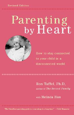 Parenting by Heart: How to Stay Connected to Your Child in a Disconnected World