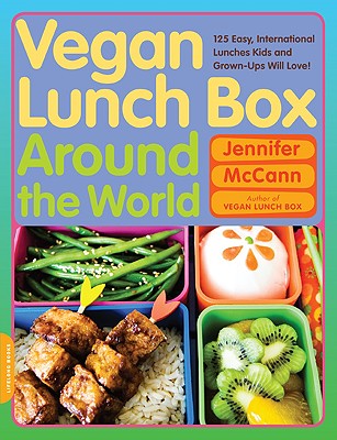 VEGAN LUNCH BOX AROUND THE WORLD: 125 EASY INTERNATIONAL LUNCHES KIDS AND GROWN-UPS WILL LOVE!