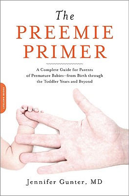 The Preemie Primer: A Complete Guide for Parents of Premature Babies--from Birth through the Toddler Years and Beyond