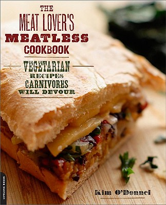 The Meat Lover's Meatless Cookbook: Vegetarian Recipes Carnivores Will Devour