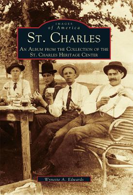 St. Charles: An Album from the Collection of the St. Charles Heritage Center [Images of America: Illinois]