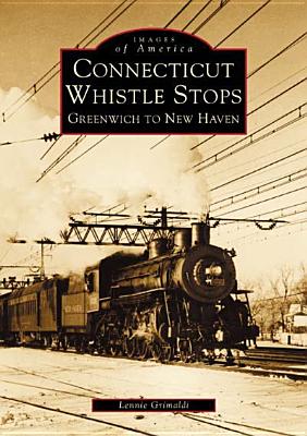Connecticut Whistle-Stops:: Greenwich to New Haven (Images of America)