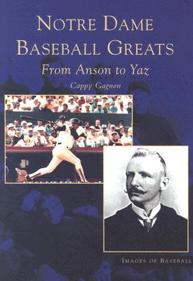 Image for Notre Dame Baseball Greats: From Anson to Yaz (IN) (Images of Baseball)