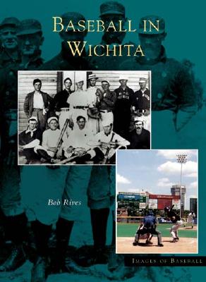 Baseball In Wichita (KS) (Images of Baseball), BOB RIVES Baseball In Wichita (KS) (Images of Baseball), BOB RIVES