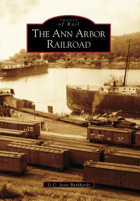 THe Ann Arbor Railroad (MI) (Images of Rail)