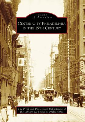 Center City Philadelphia in the 19th Century [Images of America]