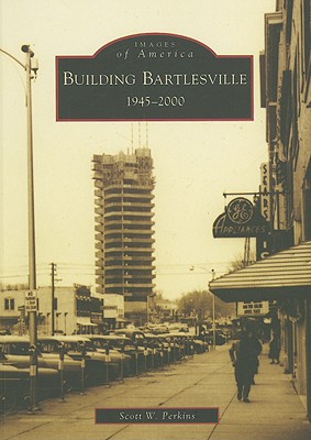 Building Bartlesville, 1945-2000 (Images of America: Oklahoma)