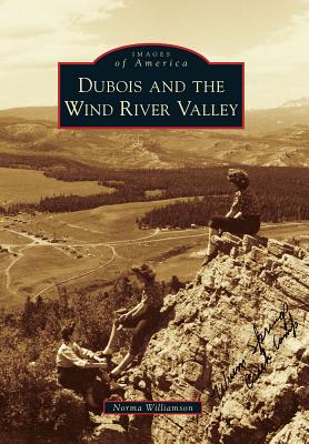 Image for DUBOIS AND THE WIND RIVER VALLEY; Images Of America DUBOIS AND THE WIND RIVER VALLEY; Images Of America