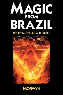 Magic from Brazil: Recipes, Spells & Rituals