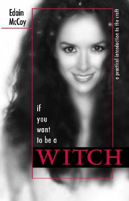 If You Want to be a Witch: A Practical Introduction to the Craft