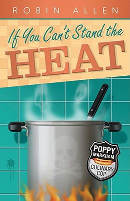 If You Can't Stand the Heat (Poppy Markham: Culinary Cop)