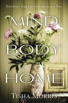 Image for Mind, Body, Home: Transform Your Life One Room at a Time Mind, Body, Home: Transform Your Life One Room at a Time
