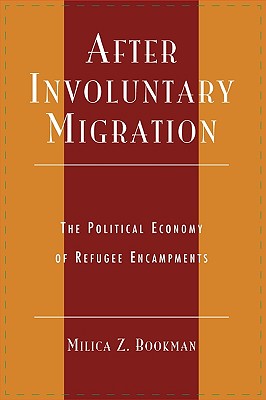 After Involuntary Migration: The Political Economy of Refugee Encampments