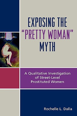 Exposing the 'Pretty Woman' Myth: A Qualitative Investigation of Street-Level Prostituted Women