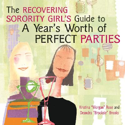 RECOVERING SORORITY GIRLS' GUIDE TO A YEAR'S WORTH OF PERFECT PARTIES