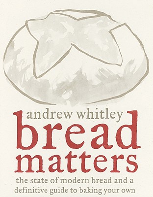 Image for Bread Matters: The State of Modern Bread and a Definitive Guide to Baking Your Own