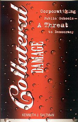 Collateral Damage: Corporatizing Public Schools, A Threat to Democracy