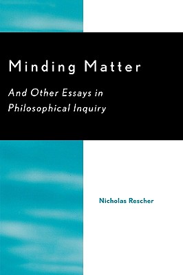 Minding Matter: And Other Essays in Philosophical Inquiry [Paperback] Rescher, Nicholas