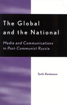 The Global and the National: Media and Communications in Post-Communist Russia (Critical Media Studies: Institutions, Politics, and Culture)