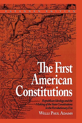 The First American Constitutions: Republican Ideology and the Making of the State Constitutions in the Revolutionary Era