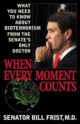 Image for When Every Moment Counts: What You Need to Know About Bioterrorism from the Senate's Only Doctor When Every Moment Counts: What You Need to Know About Bioterrorism from the Senate's Only Doctor