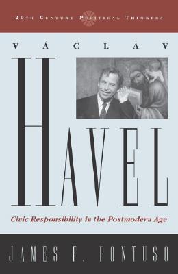 Vaclav Havel: Civic Responsibility in the Postmodern Age (20th Century Political Thinkers)