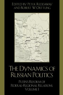 The Dynamics of Russian Politics: Putin's Reform of Federal-Regional Relations, Volume 1