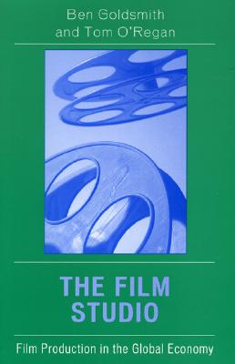 The Film Studio: Film Production in the Global Economy (Critical Media Studies: Institutions, Politics, and Culture)