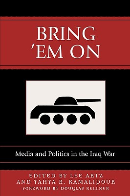 Bring 'Em On: Media and Politics in the Iraq War (Communication, Media, and Politics)