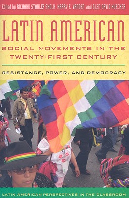 Latin American Social Movements in the Twenty-first Century: Resistance, Power, and Democracy (Latin American Perspectives in the Classroom)