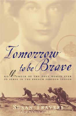 Tomorrow to Be Brave: A Memoir of the Only Woman Ever to Serve in the French Foreign Legion