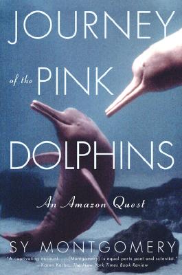 Journey of the Pink Dolphins: An Amazon Quest Montgomery, Sy