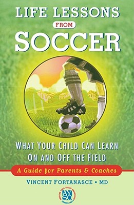 Life Lessons from Soccer: What Your Child Can Learn on and Off the Field--A Guide for Parents and Coaches