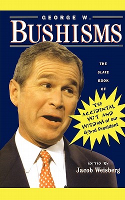 George W. Bushisms: The Slate Book of Accidental Wit and Wisdom of Our 43rd President