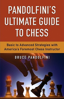 Pandolfini's Ultimate Guide to Chess: Basic to Advanced Strategies with America's Foremost Chess Instructor