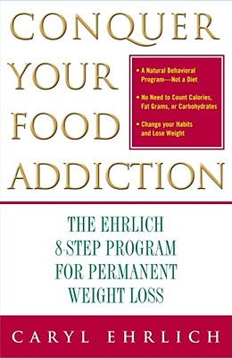 Conquer Your Food Addiction: The Ehrlich 8-Step Program for Permanent Weight Loss [Paperback] Ehrlich, Caryl
