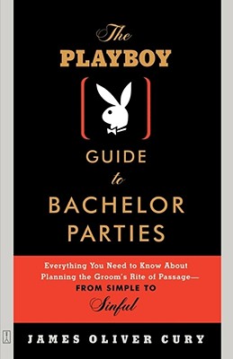 The Playboy Guide to Bachelor Parties: Everything You Need to Know About Planning the Groom's Rite of Passage-From Simple to Sinful