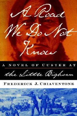 A Road We Do Not Know: A Novel of Custer at Little Bighorn