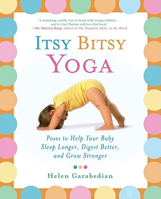Image for Itsy Bitsy Yoga: Poses to Help Your Baby Sleep Longer, Digest Better, and Grow Stronger