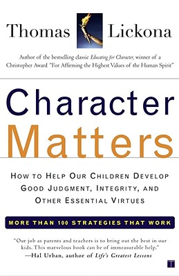 Character Matters: How to Help Our Children Develop Good Judgment, Integrity, and Other Essential Virtues